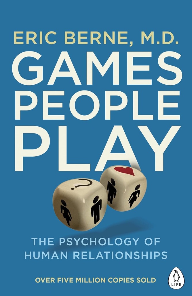 GAMES PEOPLE PLAY : THE PSYCHOLOGY OF HUMAN RELATIONSHIPS