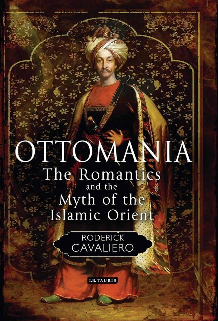 OTTOMANIA : THE ROMANTICS & THE MYTH OF THE ISLAMIC ORIENT