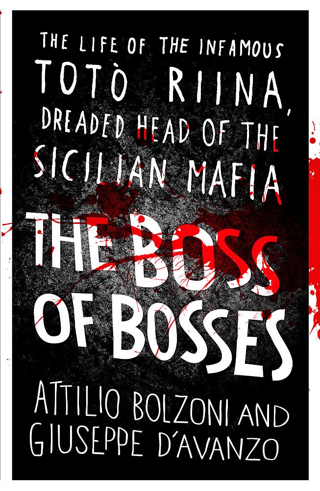 THE BOSS OF BOSSES : THE LIFE OF THE INFAMOUS TOTO RIINA DREADED HEAD OF THE SICILIAN MAFIA