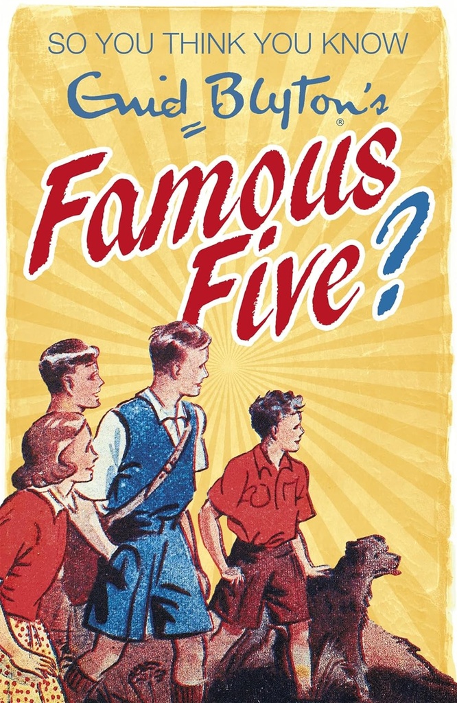 THE FAMOUS FIVE? SO YOU THINK YOU KNOW ENID BLYTON'S