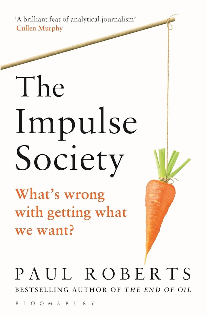 THE IMPULSE SOCIETY: WHAT'S WRONG WITH GETTING WHAT WE WANT