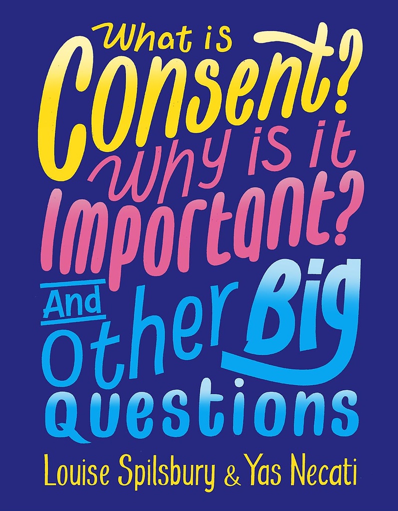 WHAT IS CONSENT? WHY IS IT IMPORTANT? & OTHER BIG QUESTIONS
