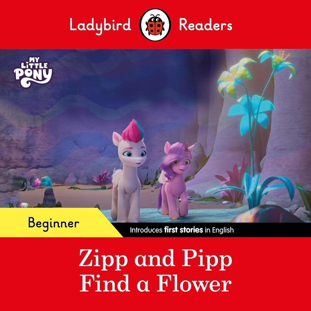 LADYBIRD READERS : MY LITTLE PONY ZIPP & PIPP FIND A FLOWER  - BOOK - Beginner