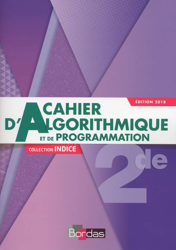 CAHIER D'ALGORITHMIQUE & DE PROGRAMMATION 2DE (COL INDICE) 2018