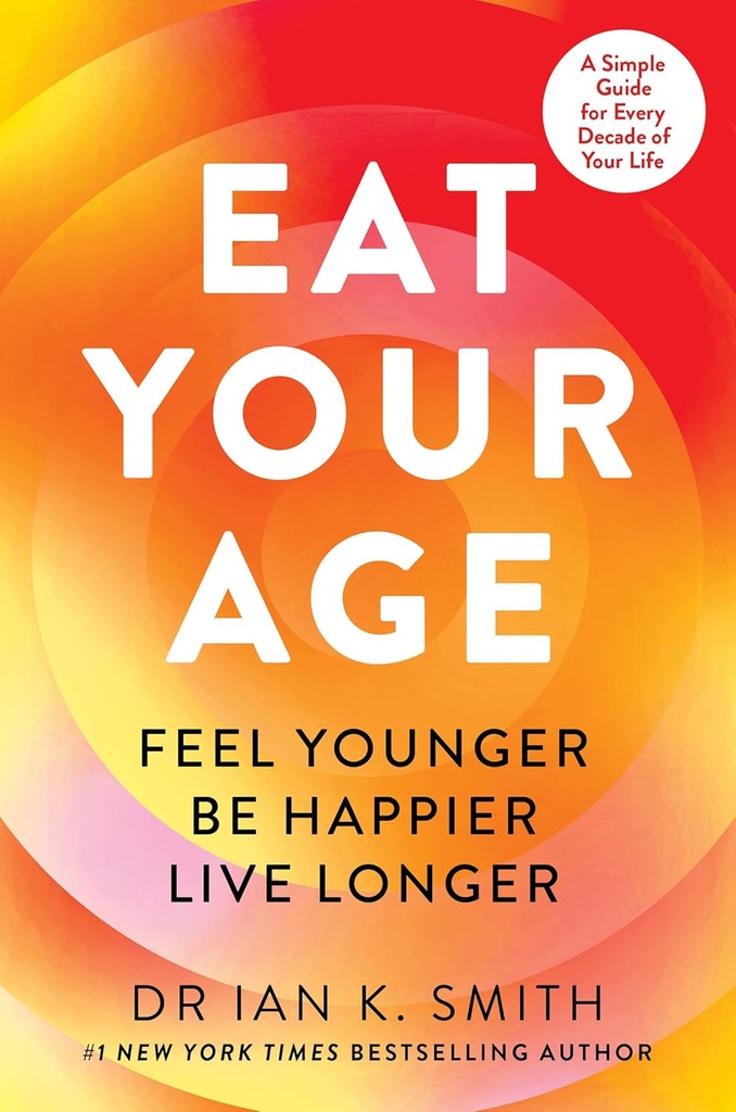 Eat Your Age: Feel Younger, Be Happier, Live Longer