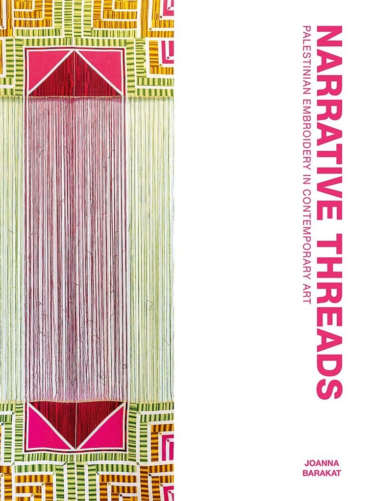 Narrative Threads: Palestinian Embroidery in Contemporary Art