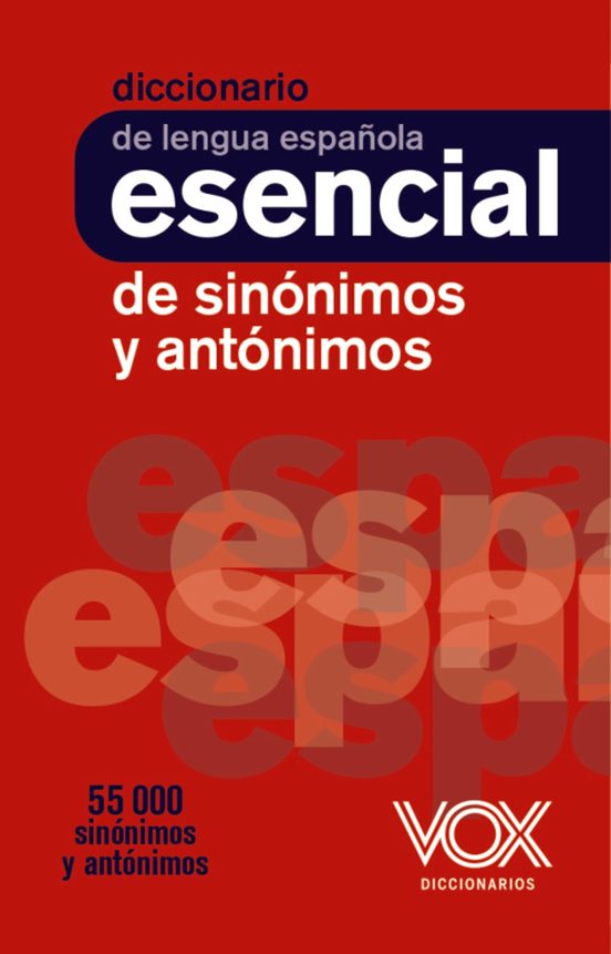 DICCIONARIO ESENCIAL DE SINONIMOS Y ANTONIMOS DE LA LANGUA ESPANOLA