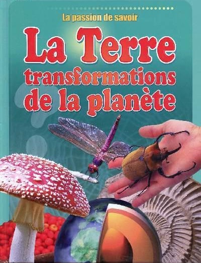 LA PASSION DE SAVOIR: LA TERRE TRANSFORMATIONS DE LA PLANÈTE