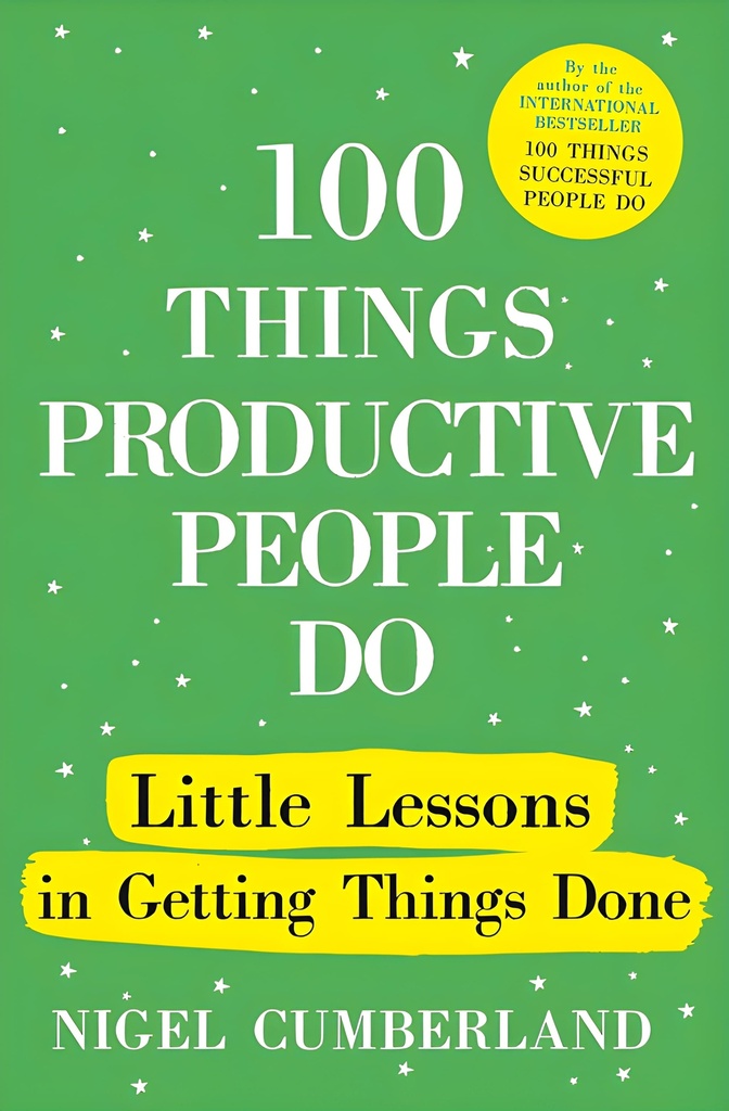 100 THINGS PRODUCTIVE PEOPLE DO : LITTLE LESSONS IN GETTING THINGS DONE