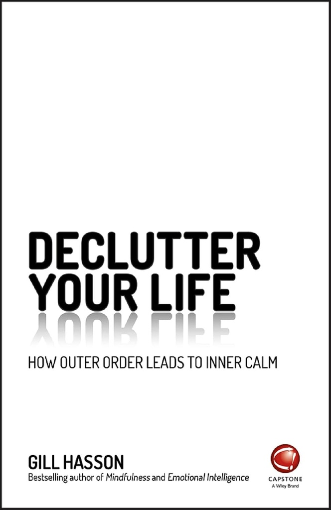 DECLUTTER YOUR LIFE : HOW OUTER ORDER LEADS TO INNER CALM