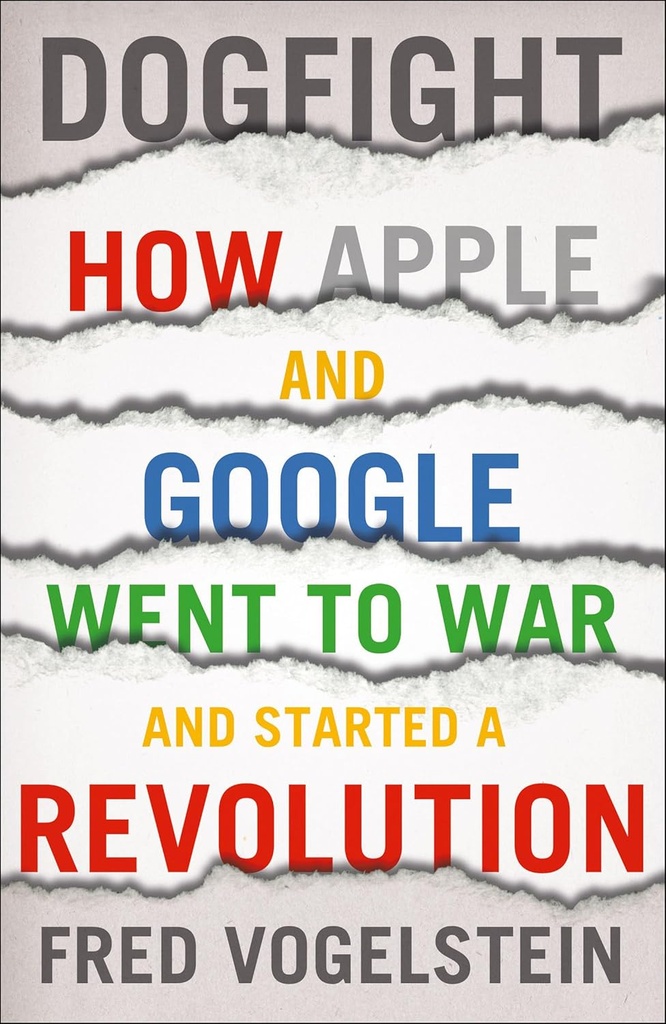 DOGFIGHT: HOW APPLE & GOOGLE WENT TO WAR & STARTED A REVOLUTION