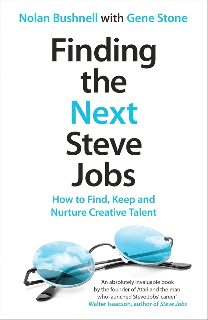FINDING THE NEXT STEVE JOBS : HOW TO FIND, KEEP & NURTURE CREATIVE TALENT
