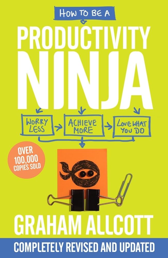HOW TO BE A PRODUCTIVITY NINJA : WORRY LESS, ACHIEVE MORE & LOVE WHAT YOU DO (N.E)