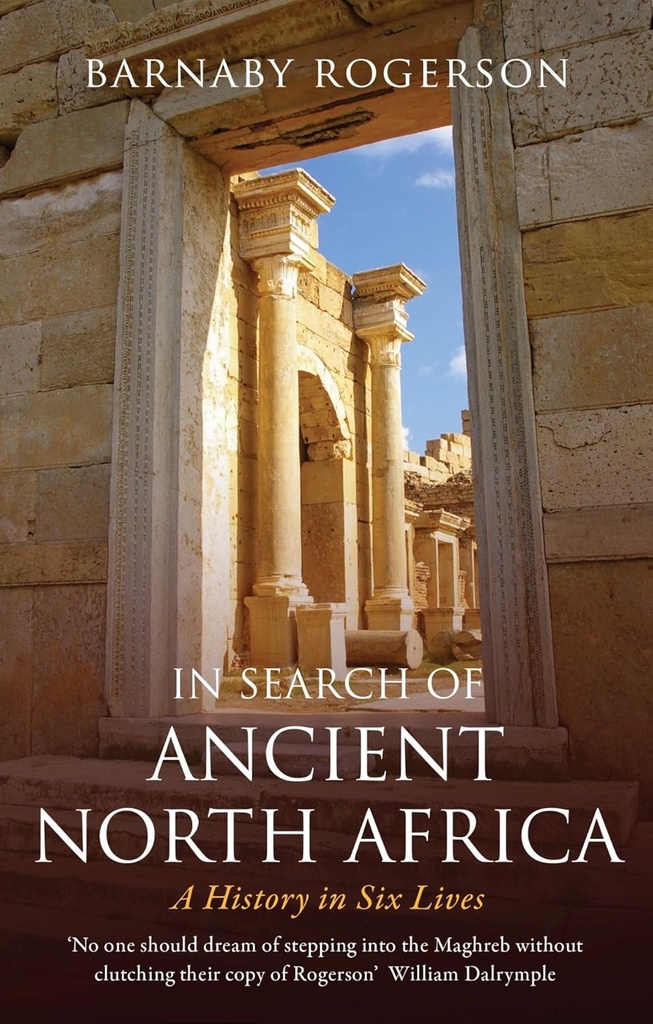 IN SEARCH OF ANCIENT NORTH AFRICA : A HISTORY IN SIX LIVES