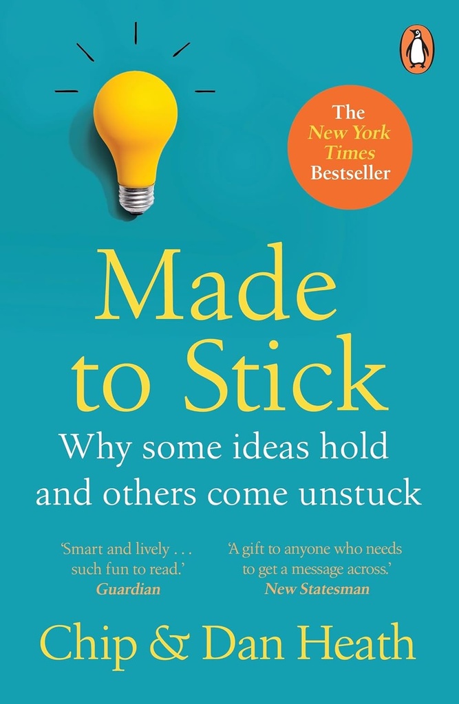 MADE TO STICK : WHY SOME IDEAS TAKE HOLD & OTHERS COME UNSTUCK