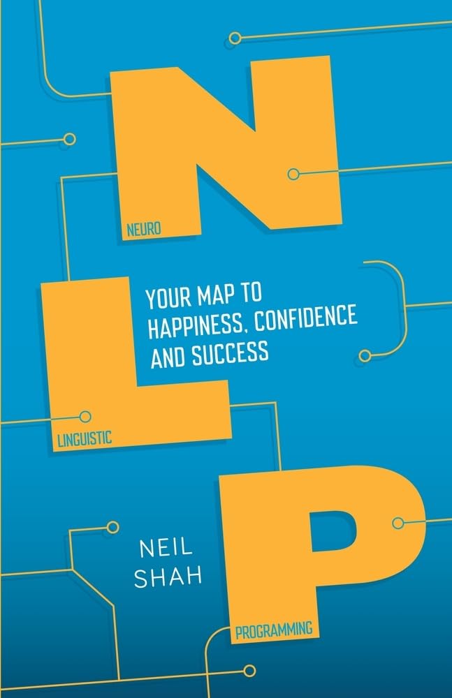 NLP : YOUR ROADMAP TO HAPPINESS, CONFIDENCE & SUCCESS