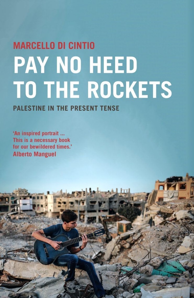 PAY NO HEED TO THE ROCKETS : PALESTINE IN THE PRESENT TENSE