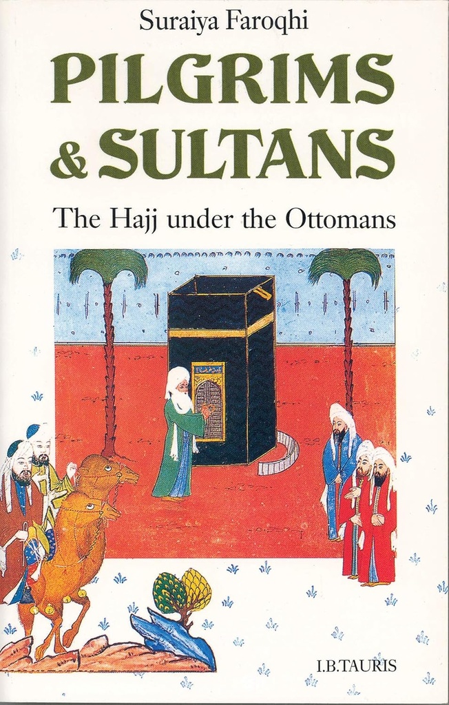PILGRIMS & SULTANS : THE HAJJ UNDER THE OTTOMANS