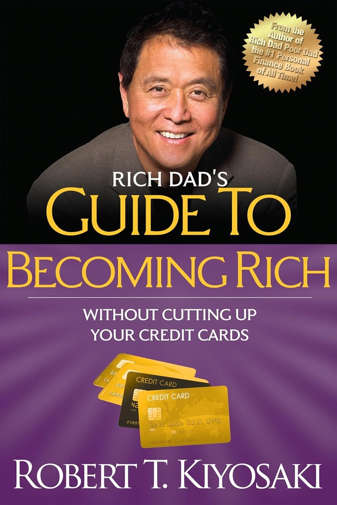 RICH DAD'S GUIDE TO BECOMING RICH WITHOUT CUTTING UP YOUR CREDIT CARDS