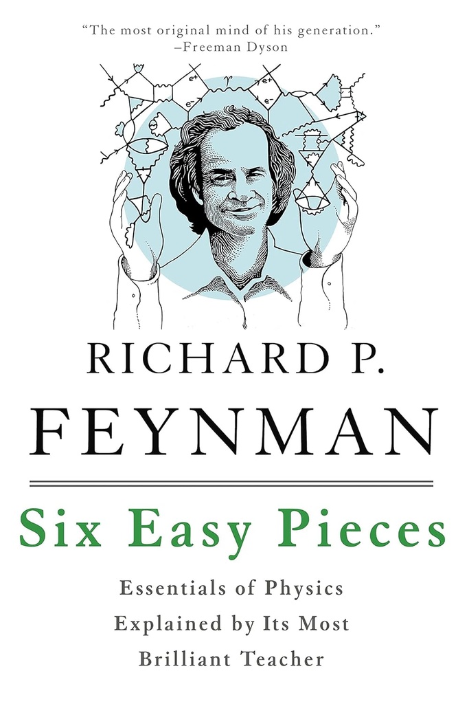 SIX EASY PIECES : ESSENTIALS OF PHYSICS EXPLAINED BY ITS MOST BRILLIANT TEACHER