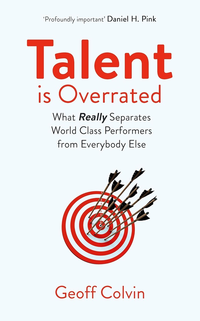 TALENT IS OVERRATED : WHAT REALLY SEPARATES WORLD CLASS PERFORMERS FROM EVERYBODY ELSE