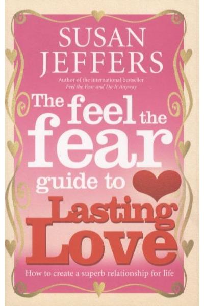 THE FEEL THE FEAR GUIDE TO LASTING LOVE