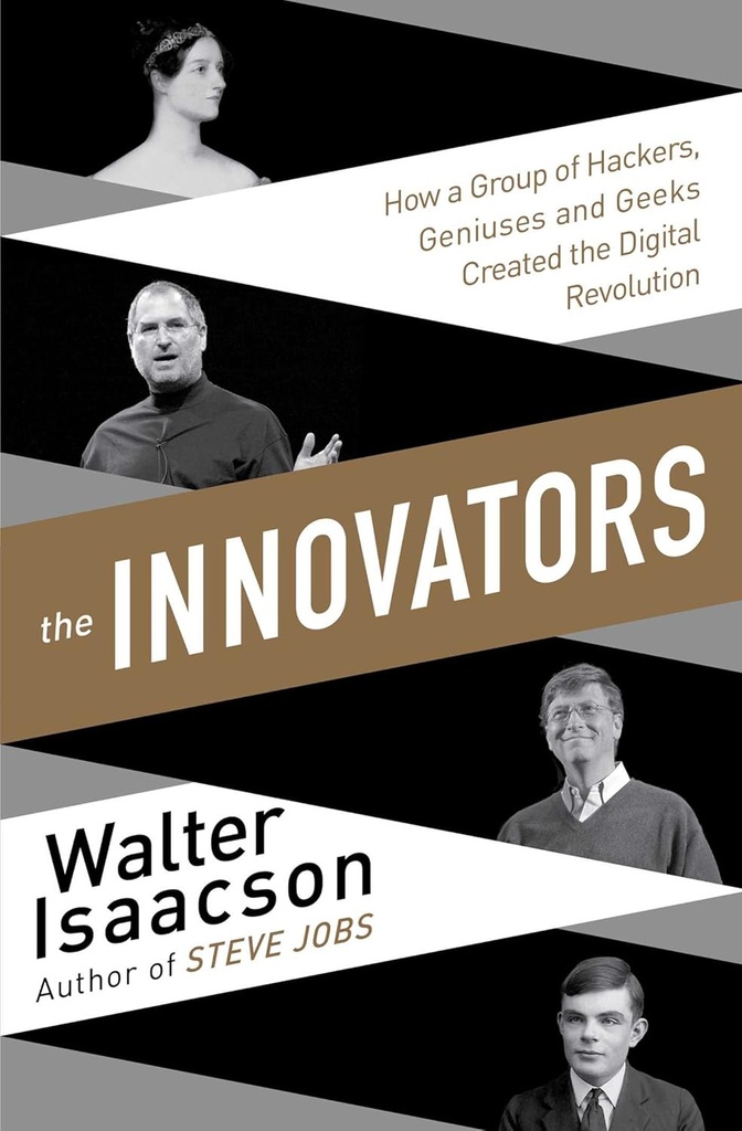 THE INNOVATORS : HOW A GROUP OF INVENTORS, HACKERS, GENIUSES & GEEKS CREATED THE DIGITAL REVOLUTION