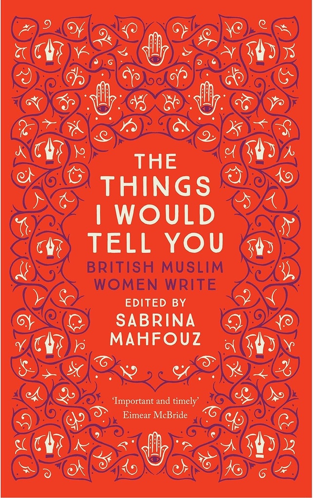 THE THINGS I WOULD TELL YOU : BRITISH MUSLIM WOMEN WRITE