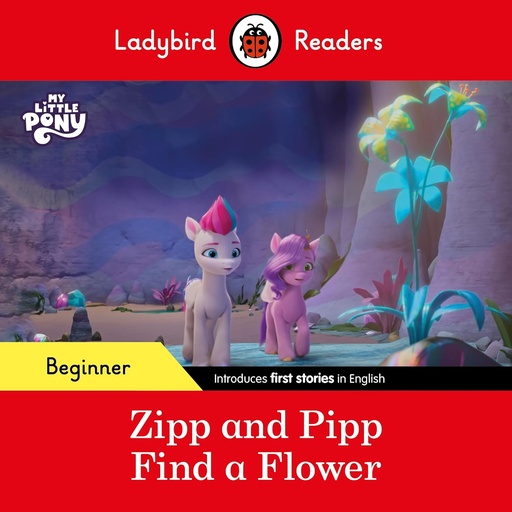 [9780241616932] LADYBIRD READERS : MY LITTLE PONY ZIPP & PIPP FIND A FLOWER  - BOOK - Beginner