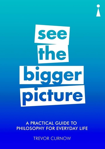 [9781785783258] A PRACTICAL GUIDE TO PHILOSOPHY FOR EVERYDAY LIFE : SEE THE BIGGER PICTURE
