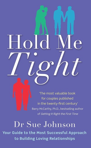 [9780749955489] HOLD ME TIGHT : YOUR GUIDE TO THE MOST SUCCESSFUL APPROACH TO BUILDING LOVING RELATIONSHIPS