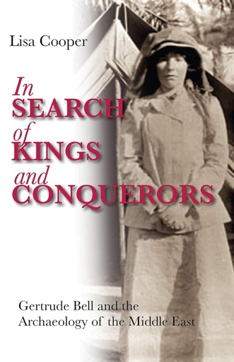 [9781848854987] IN SEARCH OF KINGS & CONQUERORS: GERTRUDE BELL & THE ARCHAEOLOGY OF THE MIDDLE EAST
