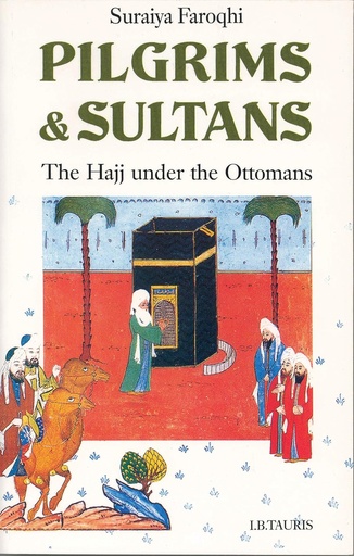 [9781780767710] PILGRIMS & SULTANS : THE HAJJ UNDER THE OTTOMANS