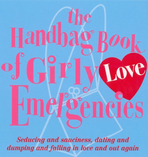 [9780091889074] THE HANDBAG BOOK OF GIRLY LOVE EMERGENCIES