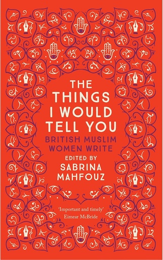 [9780863561467] THE THINGS I WOULD TELL YOU : BRITISH MUSLIM WOMEN WRITE