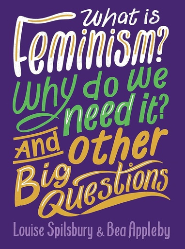 [9780750298384] WHAT IS FEMINISM? WHY DO WE NEED IT? & OTHER BIG QUESTIONS